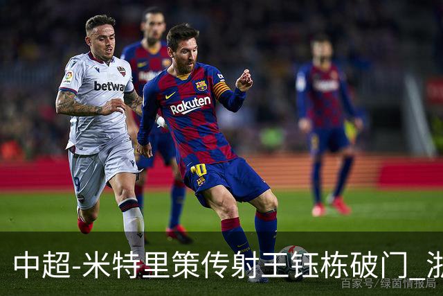 中超-米特里策传射王钰栋破门 浙江4-2辽宁铁人