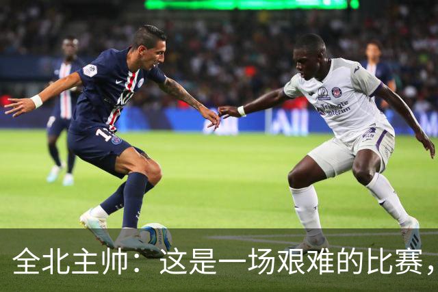 全北主帅：这是一场艰难的比赛，拿到1分对我来说可以接受