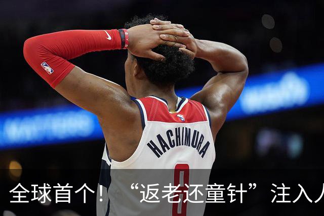 全球首个！“返老还童针”注入人体