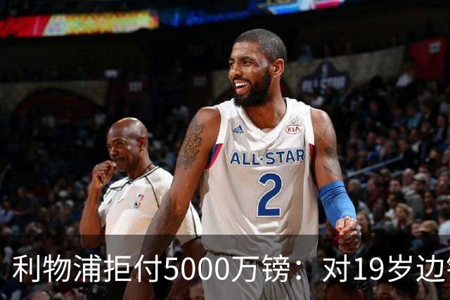 利物浦拒付5000万镑：对19岁边锋只是“极度欣赏”
