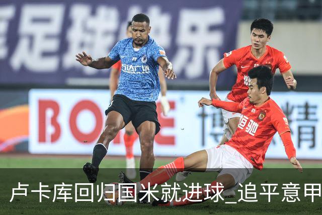 卢卡库回归国米就进球 追平意甲首轮最快进球纪录