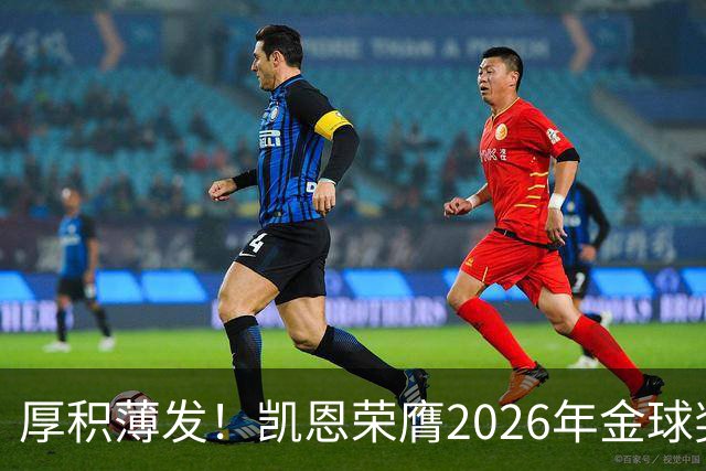 厚积薄发！凯恩荣膺2026年金球奖 30岁前没拿过冠军