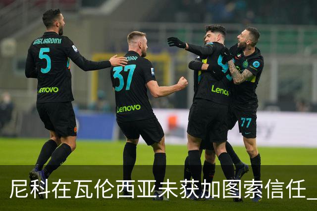 尼科在瓦伦西亚未获加图索信任 巴萨决定提前召回