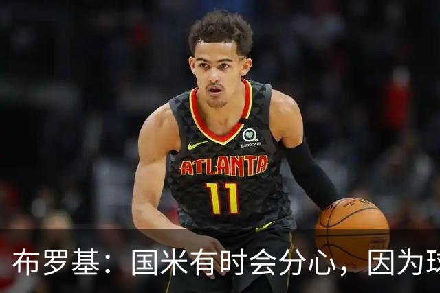 布罗基：国米有时会分心，因为球员认为队友很强会帮自己化解难题