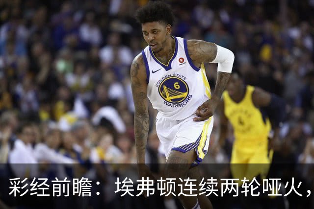 彩经前瞻：埃弗顿连续两轮哑火，纽卡斯尔联客场力争晋级