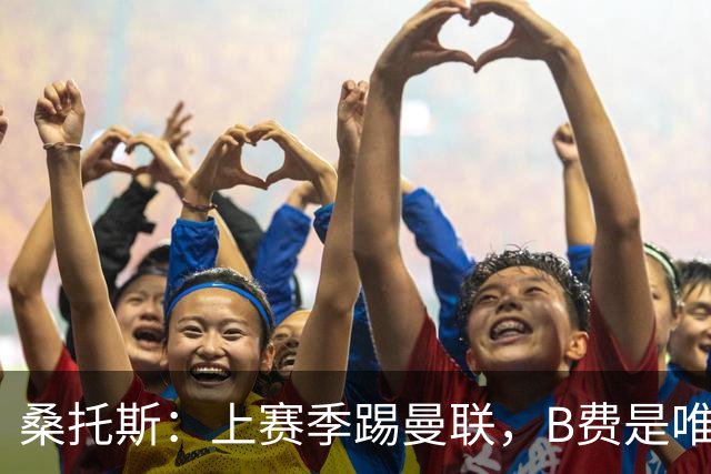 桑托斯：上赛季踢曼联，B费是唯一让我印象深刻的曼联球员