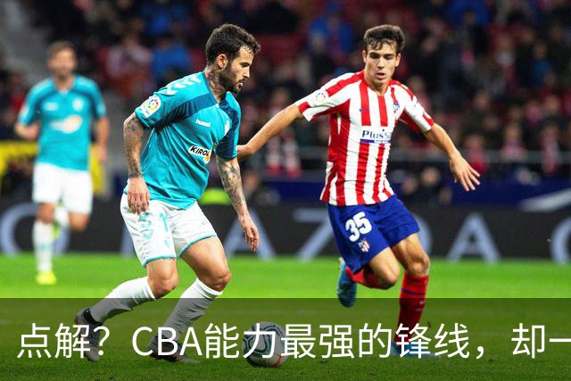 点解？CBA能力最强的锋线，却一直无缘中国男篮