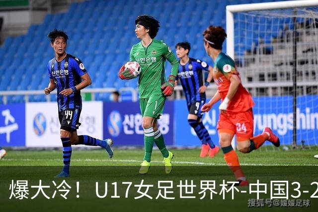 爆大冷！U17女足世界杯-中国3-2美国 3战全胜头名晋级