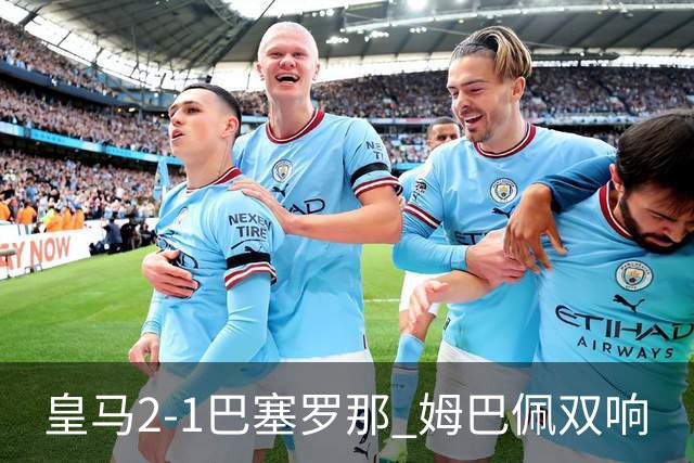 皇马2-1巴塞罗那 姆巴佩双响