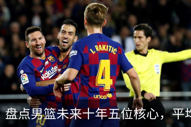 盘点男篮未来十年五位核心，平均身高2米06，能否冲击奥运会？