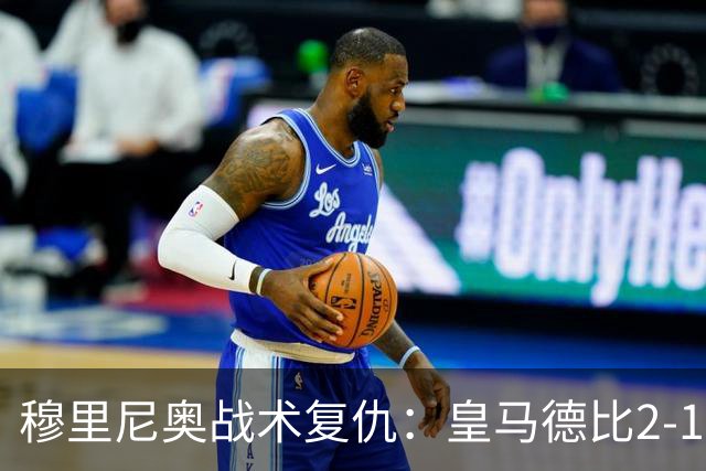 穆里尼奥战术复仇：皇马德比2-1逆转巴萨首败