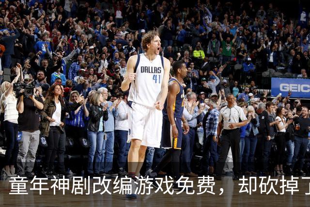 童年神剧改编游戏免费，却砍掉了最经典的命力条