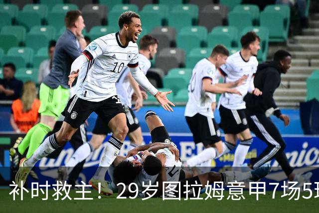 补时救主！29岁图拉姆意甲7场5球2助，国米免签如今身价5000万欧