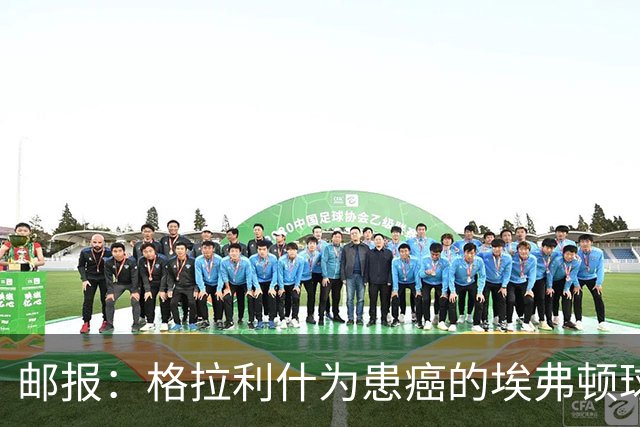 邮报：格拉利什为患癌的埃弗顿球迷捐款1万镑，赢得球迷一致称赞