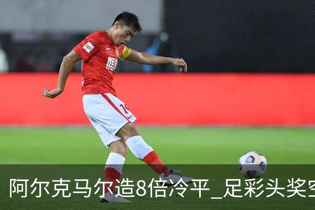 阿尔克马尔造8倍冷平 足彩头奖空开滚存590万