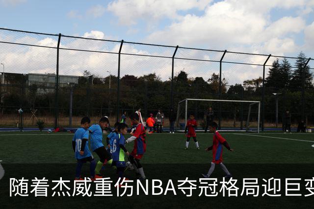 随着杰威重伤NBA夺冠格局迎巨变，76人成大热门，火箭有望再登顶