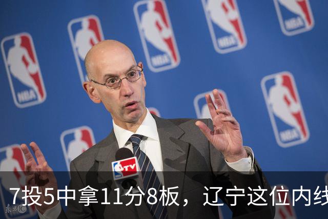 7投5中拿11分8板，辽宁这位内线4个前场板够硬